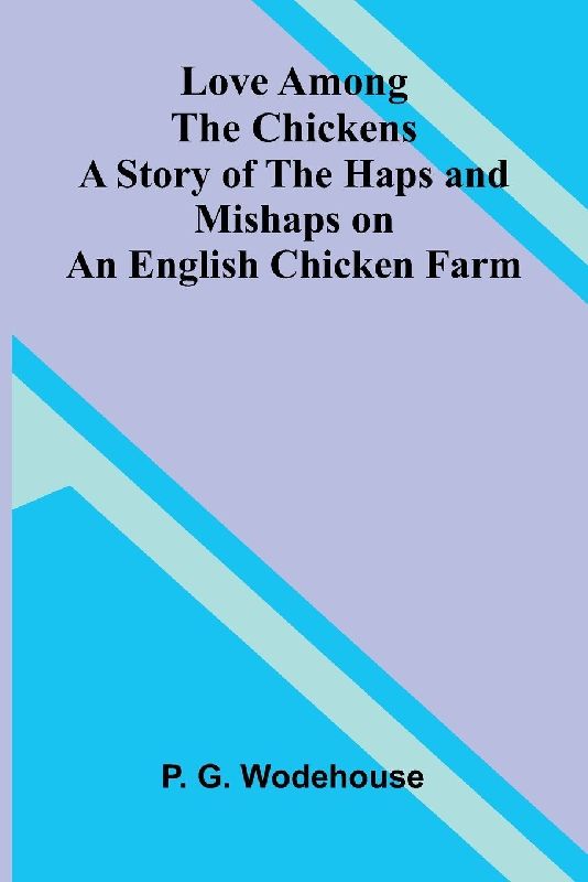 Love Among the Chickens; A Story of the Haps and Mishaps on an English Chicken Farm