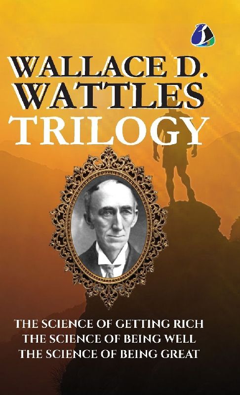 Wallace D.Wattles Trilogy Set of 3 Books (The Science of Getting Rich, The Science of Being Well and The Science of Being Great) - [DELUXE HARDBOUND EDITION]