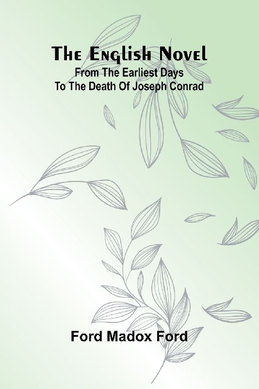 The English Novel; From the Earliest Days to the Death of Joseph Conrad
