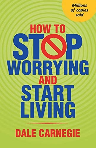 How to Stop Worrying and Start Living [Jan 01, 2018] Carnegie, Dale