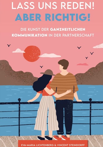 Lass uns reden! Aber richtig!: Die Kunst der ganzheitlichen Kommunikation in der Partnerschaft