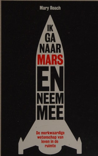 Ik ga naar Mars en neem mee...: de merkwaardige wetenschap van leven in de ruimte