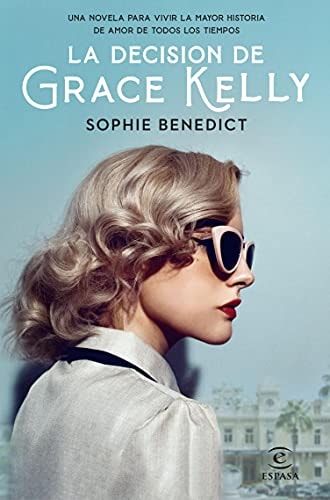 La decisión de Grace Kelly: Una novela sobre la mayor historia de amor de todos los tiempos (Espasa Narrativa)