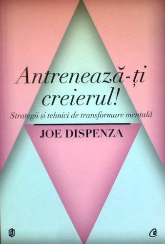Antreneaza-ti creierul - Joe  Dispenza