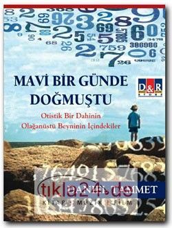 Mavi Bir Günde Dogmustu; Otistik Bir Dahinin Olaganüstü Beyninin Icindekiler