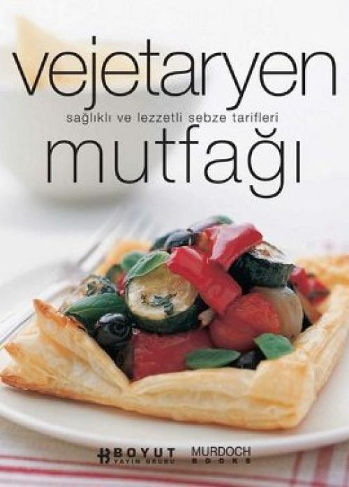 Vejetaryen Mutfagi; Saglikli ve Lezzetli Sebze Tarifleri