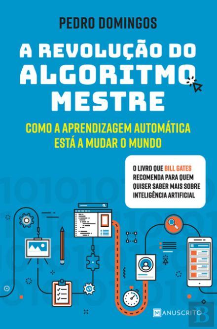 A Revolução do Algoritmo Mestre Como a aprendizagem automática está a mudar o mundo