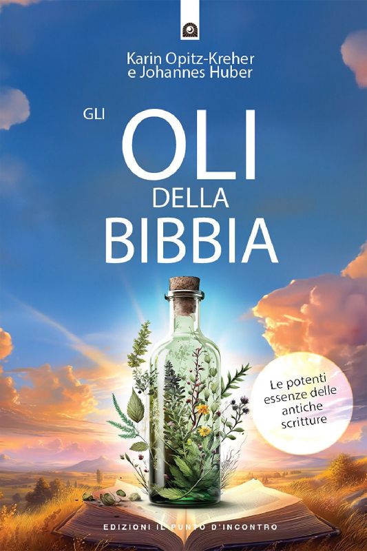Gli oli della Bibbia. Le potenti essenze delle Antiche Scritture