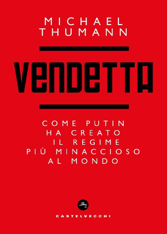 Vendetta. Come Putin ha creato il regime più minaccioso al mondo