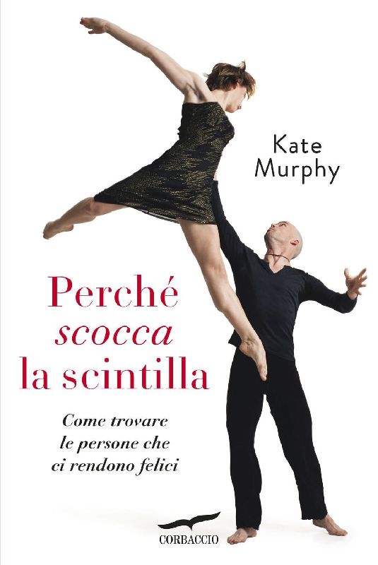 Perché scocca la scintilla. Come trovare le persone che ci rendono felici
