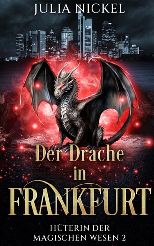 Der Drache in Frankfurt: Paranormal Women’s Fiction – Urban Fantasy für Frauen ab 40 – endlich auch aus Deutschland (Hüterin der magischen Wesen, Band 2)