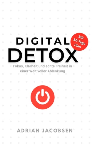 Digital Detox: Fokus, Klarheit und echte Freiheit in einer Welt voller Ablenkung