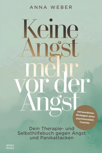 Keine Angst mehr vor der Angst: Dein Therapie- und Selbsthilfebuch gegen Angst und Panikattacken