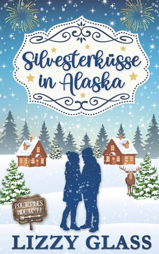 Silvesterküsse in Alaska: Winterlicher Liebesroman (Alaska Love, Band 3)