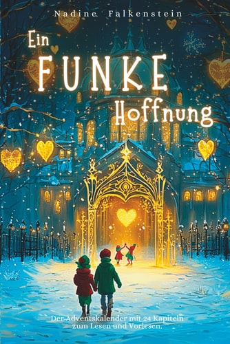 Ein Funke Hoffnung - 24 Adventsgeschichten voller Herzenswärme, Hoffnung und Weihnachtszauber: Der Adventskalender mit 24 Kapiteln zum Lesen und Vorlesen.