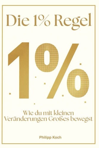 Die 1% Regel: Wie du mit kleinen Veränderungen Großes bewegst