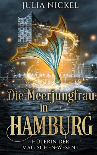 Die Meerjungfrau in Hamburg: Paranormal Women’s Fiction – Urban Fantasy für Frauen ab 40 – endlich auch aus Deutschland (Hüterin der magischen Wesen, Band 1)