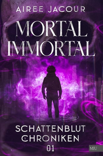 Mortal Immortal - Schattenblut Chroniken - 01: Dark Urban Fantasy Serie: Brutal, blutig, emotional, mit einem Schuss Spice und Humor