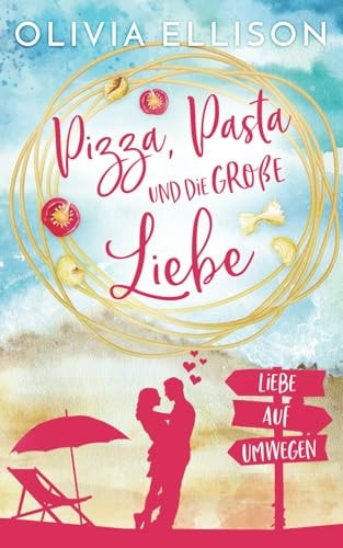 Pizza, Pasta und die große Liebe: Liebe auf Umwegen