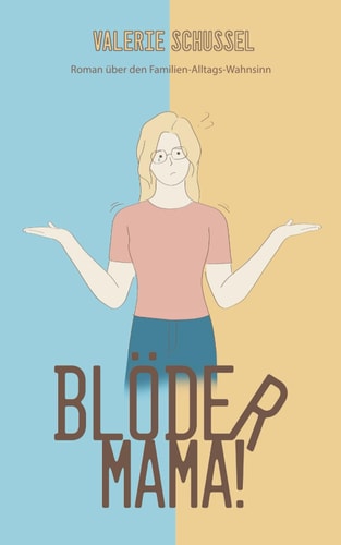 Blöder Mama!: Roman über den Familien-Alltags-Wahnsinn
