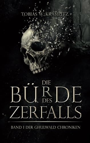 Die Bürde des Zerfalls: Band 1 (Die Ghulwald-Chroniken, Band 1)