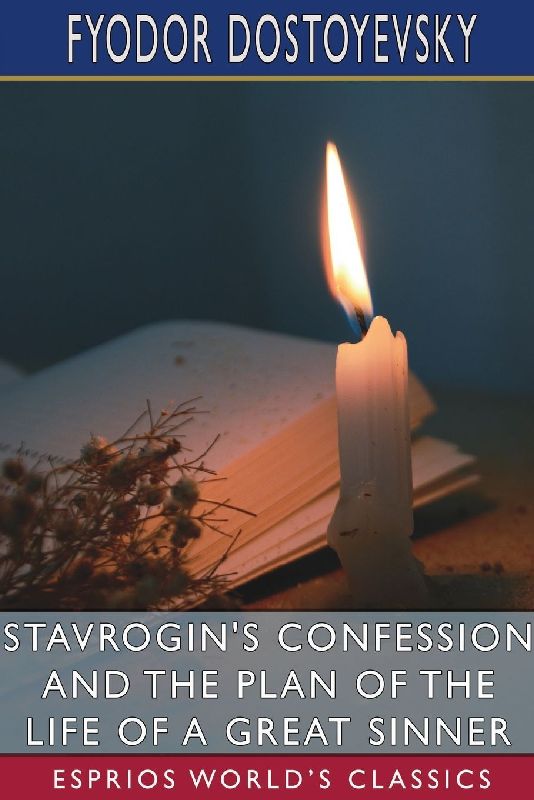 Stavrogin's Confession and The Plan of the Life of a Great Sinner (Esprios Classics)