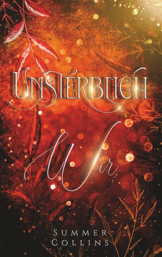 Unsterblich Wir: Eine Romantasy Geschichte einer unsterblichen Liebe, mit einer Menge Abenteuer und einer bedingungslosen Freundschaft. (Unsterblich Saga, Band 3)