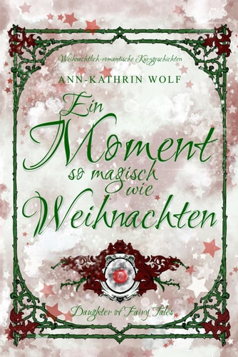 Ein Moment so magisch wie Weihnachten: – 4 weihnachtliche Kurzgeschichten zu der märchenhaften Romantasy „Daughter of Fairy Tales“ (Daughter of Fairy ... und eine wahre Liebe, die nicht sein darf.)