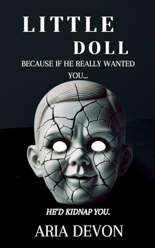 Little Doll: Because if he really wanted you... he'd kidnap you.