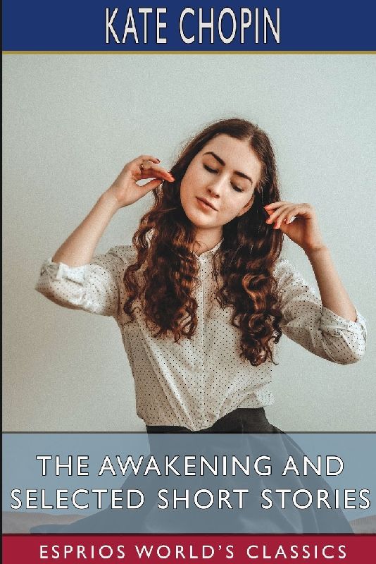 The Awakening and Selected Short Stories (Esprios Classics)