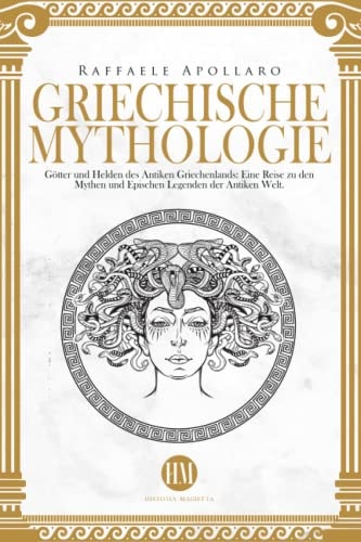 Griechische Mythologie: Götter und Helden des Antiken Griechenlands. Eine Reise zu den Mythen und Epischen Legenden der Antiken Welt