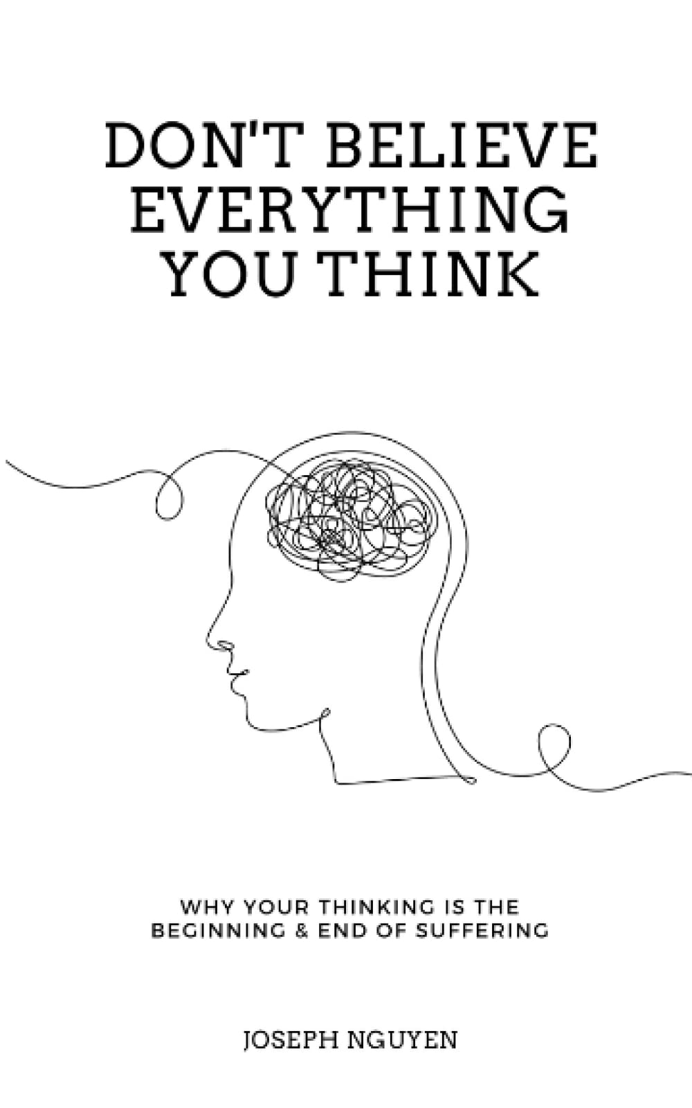 Don't Believe Everything You Think: Why Your Thinking Is The Beginning & End Of Suffering (Beyond Suffering, Band 1)