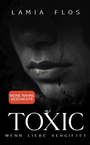 TOXIC – Wenn Liebe vergiftet: Meine wahre Geschichte