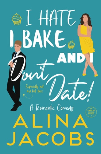 I Hate, I Bake, and I Don’t Date!: A Romantic Comedy