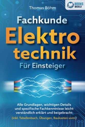 Fachkunde Elektrotechnik für Einsteiger: Alle Grundlagen, wichtigen Details und spezifische Fachkenntnisse leicht verständlich erklärt und beigebracht ... Übungen, Baukasten uvm.)
