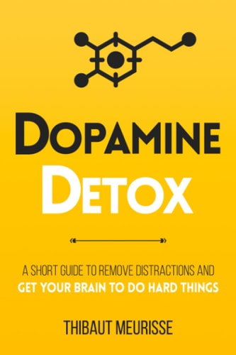 Dopamine Detox: A Short Guide to Remove Distractions and Get Your Brain to Do Hard Things (Productivity Series)