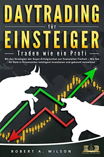 DAYTRADING FÜR EINSTEIGER - Traden wie ein Profi: Wie Sie mit den Strategien der Super-Erfolgreichen in Aktien, ETF, Forex und CFD intelligent ... höchst profitabel handeln