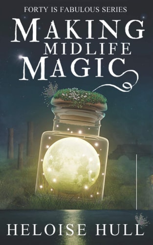 Making Midlife Magic: A Paranormal Women's Fiction Novel (Forty Is Fabulous)