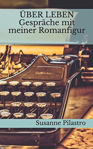 ÜBER LEBEN - Gespräche mit meiner Romanfigur (DANTEZ)
