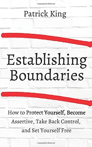 Establishing Boundaries: How to Protect Yourself, Become Assertive, Take Back Control, and Set Yourself Free (Be Confident and Fearless)