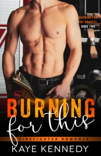 Burning for This: A Steamy NYC Firefighter Romance (Burning for the Bravest)