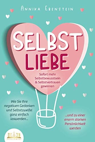 SELBSTLIEBE - Sofort mehr Selbstbewusstsein & Selbstvertrauen gewinnen: Wie Sie Ihre negativen Gedanken und Selbstzweifel ganz einfach loswerden und ... Persönlichkeit werden