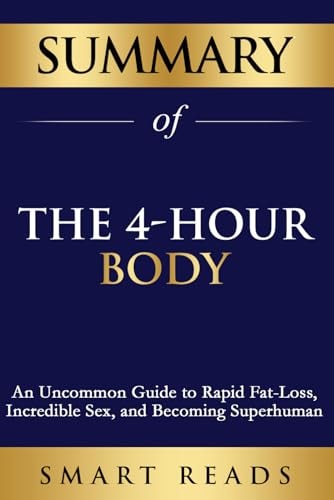Summary of The 4 Hour Body by Tim Ferriss: An Uncommon Guide to Rapid Fat-Loss, Incredible Sex, and Becoming Superhuman