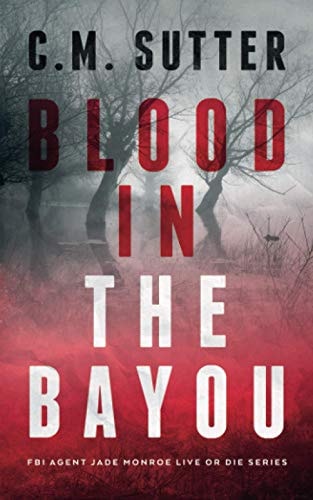 Blood in the Bayou: A Bone-Chilling FBI Thriller (FBI Agent Jade Monroe Live or Die Series)
