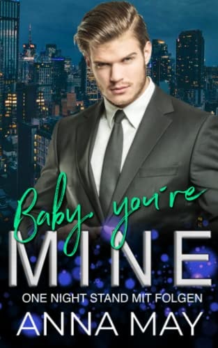 Baby, you´re MINE: One Night Stand mit Folgen (Forever MY Billionaire, Band 4)