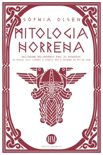 Mitologia Norrena: Dall'Origine dell'Universo fino al Ragnarok. Un viaggio alla scoperta di Divinità, Eroi e Leggende dei Miti del Nord (Atlante della ... Leggende da Tutto il Mondo)