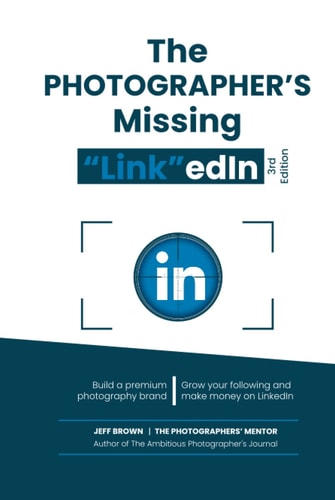 The Photographers Missing "Link"edIn 3rd Edition 2022: Your Step by Step Guide on How to Make a Lot of Money on LinkedIn with Your Photography Business in 2022
