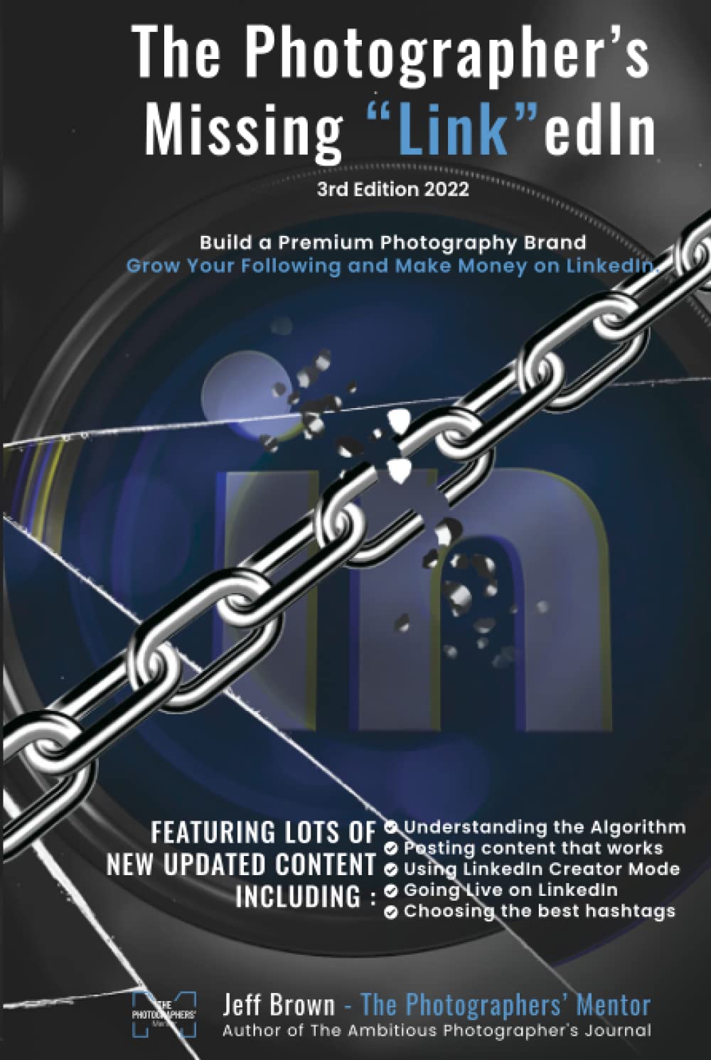 The Photographers Missing "Link"edIn 3rd Edition 2022: Your Step by Step Guide on How to Make a Lot of Money on LinkedIn with Your Photography Business in 2022