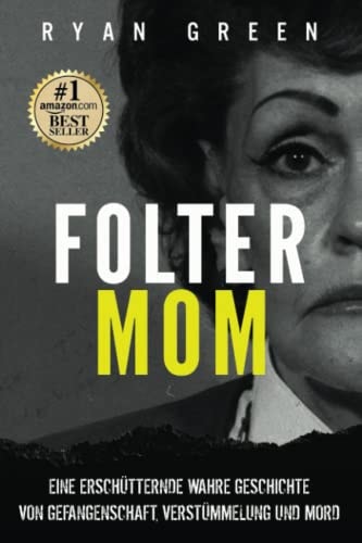 Folter-Mom: Eine Erschütternde Wahre Geschichte Von Gefangenschaft, Verstümmelung Und Mord (Wahres Verbrechen)