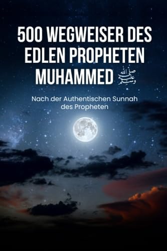 500 Wegweiser des edlen Propheten Muhammed ﷺ: Nach der Authentischen Sunnah des Propheten für ein glückliches Leben als Muslim (Islamische Bücher)